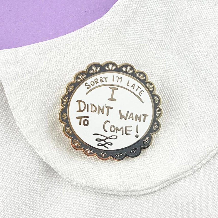 Sorry I'm Late, I Didn't Want To Come Enamel Lapel Pin-Pipp Pop