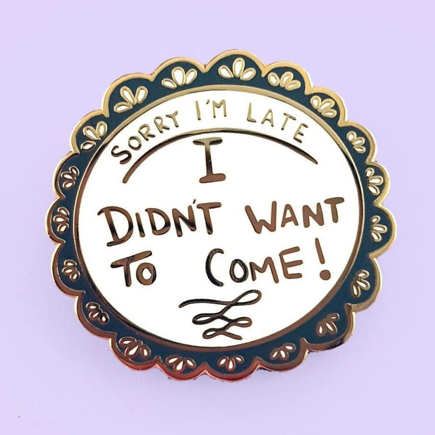 Sorry I'm Late, I Didn't Want To Come Enamel Lapel Pin-Pipp Pop