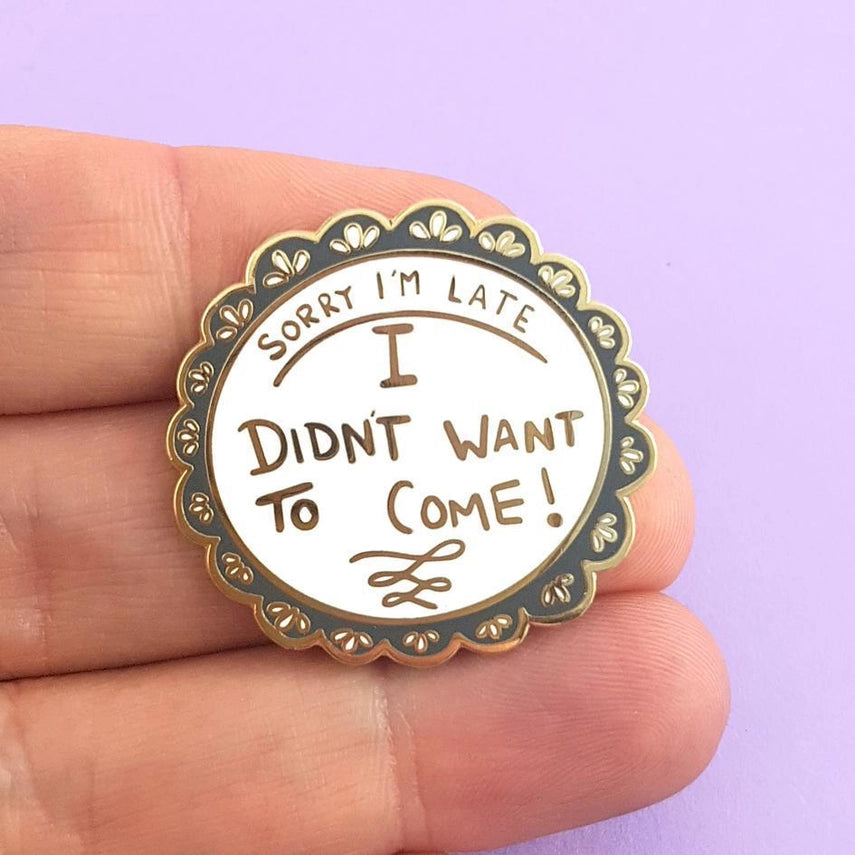 Sorry I'm Late, I Didn't Want To Come Enamel Lapel Pin-Pipp Pop